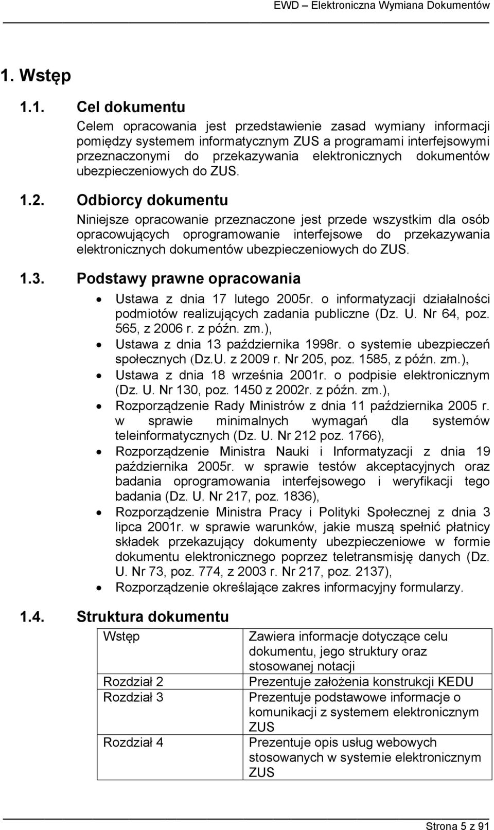 Odbiorcy dokumentu Niniejsze opracowanie przeznaczone jest przede wszystkim dla osób opracowujących oprogramowanie interfejsowe do przekazywania elektronicznych dokumentów ubezpieczeniowych do ZUS. 1.