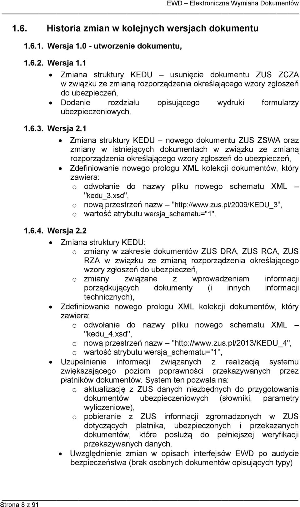 1 Zmiana struktury KEDU usunięcie dokumentu ZUS ZCZA w związku ze zmianą rozporządzenia określającego wzory zgłoszeń do ubezpieczeń, Dodanie rozdziału opisującego wydruki formularzy ubezpieczeniowych.