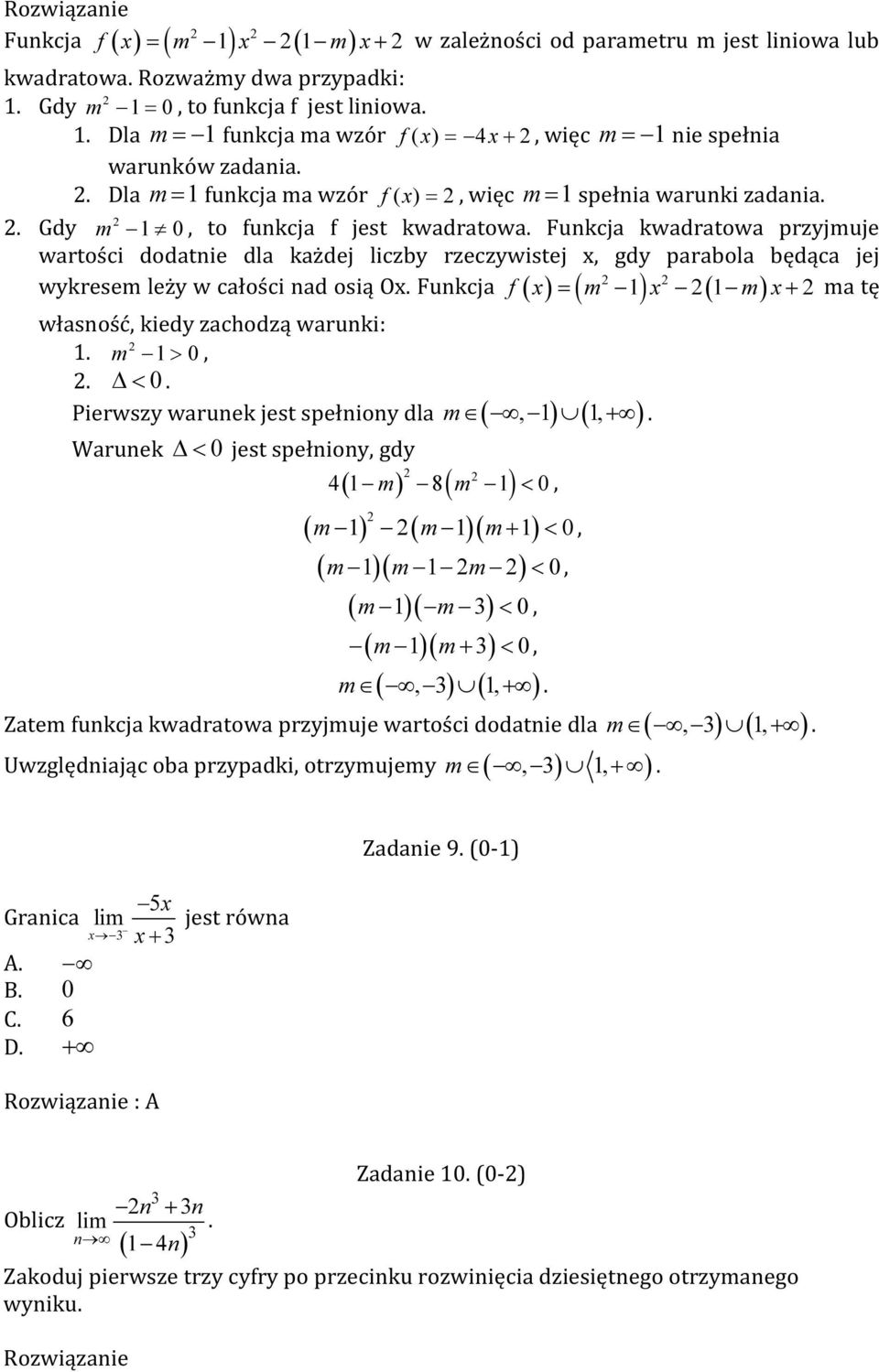 Funkcja kwadratowa przyjmuje wartości dodatnie dla każdej liczby rzeczywistej x, gdy parabola będąca jej f x = m x m x + ma tę wykresem leży w całości nad osią Ox.