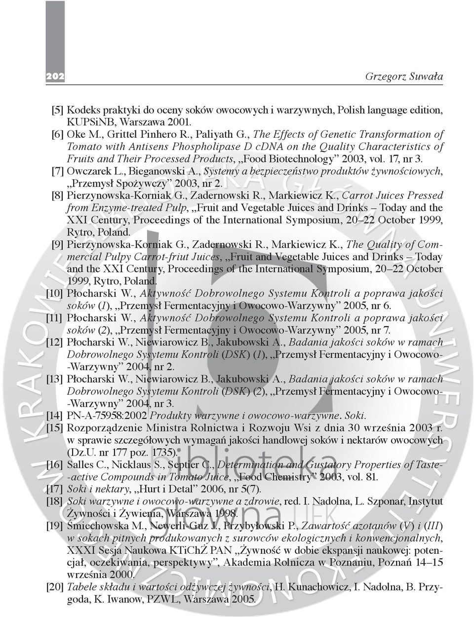 [7] Owczarek L., Bieganowski A., Systemy a bezpieczeństwo produktów żywnościowych, Przemysł Spożywczy 2003, nr 2. [8] Pierzynowska-Korniak G., Zadernowski R., Markiewicz K.