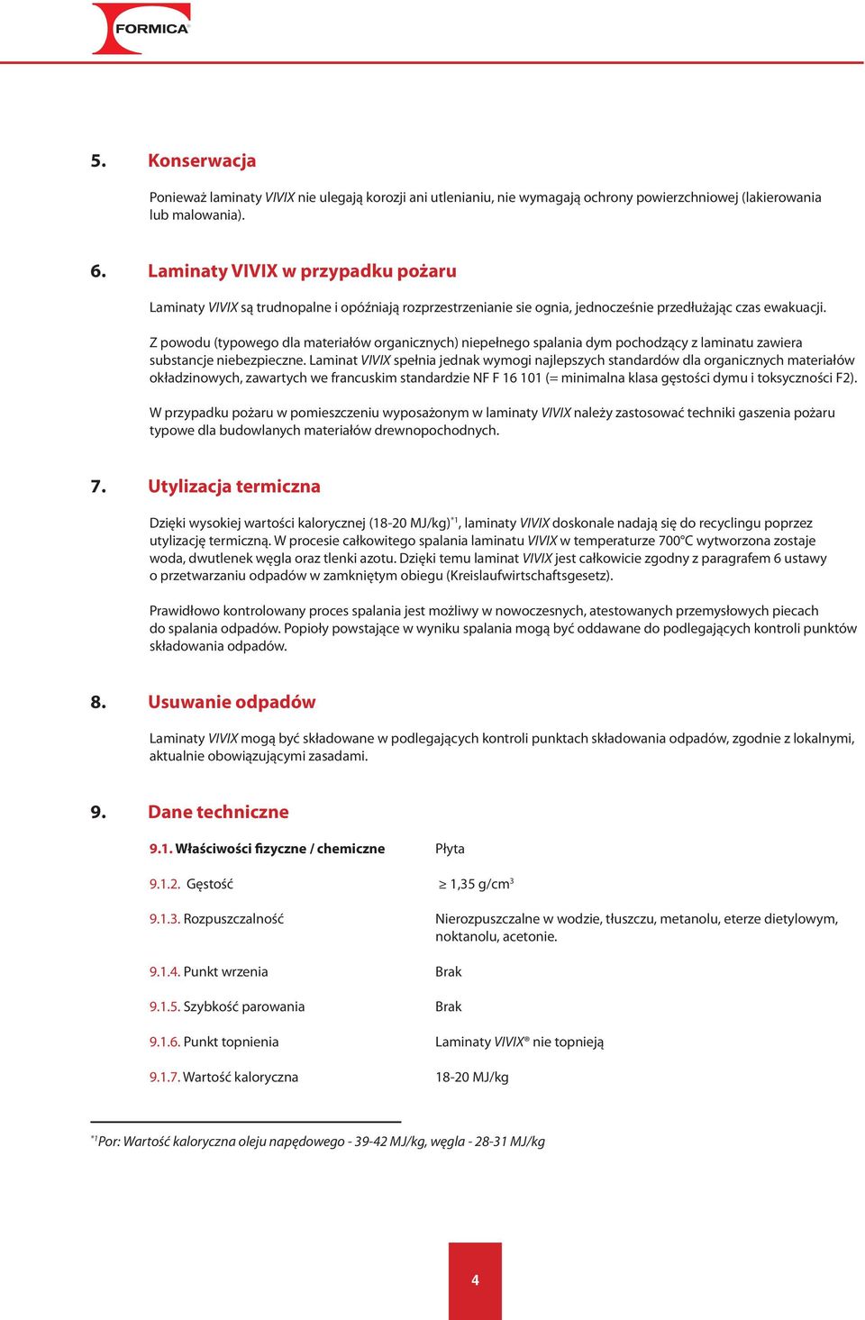 Z powodu (typowego dla materiałów organicznych) niepełnego spalania dym pochodzący z laminatu zawiera substancje niebezpieczne.