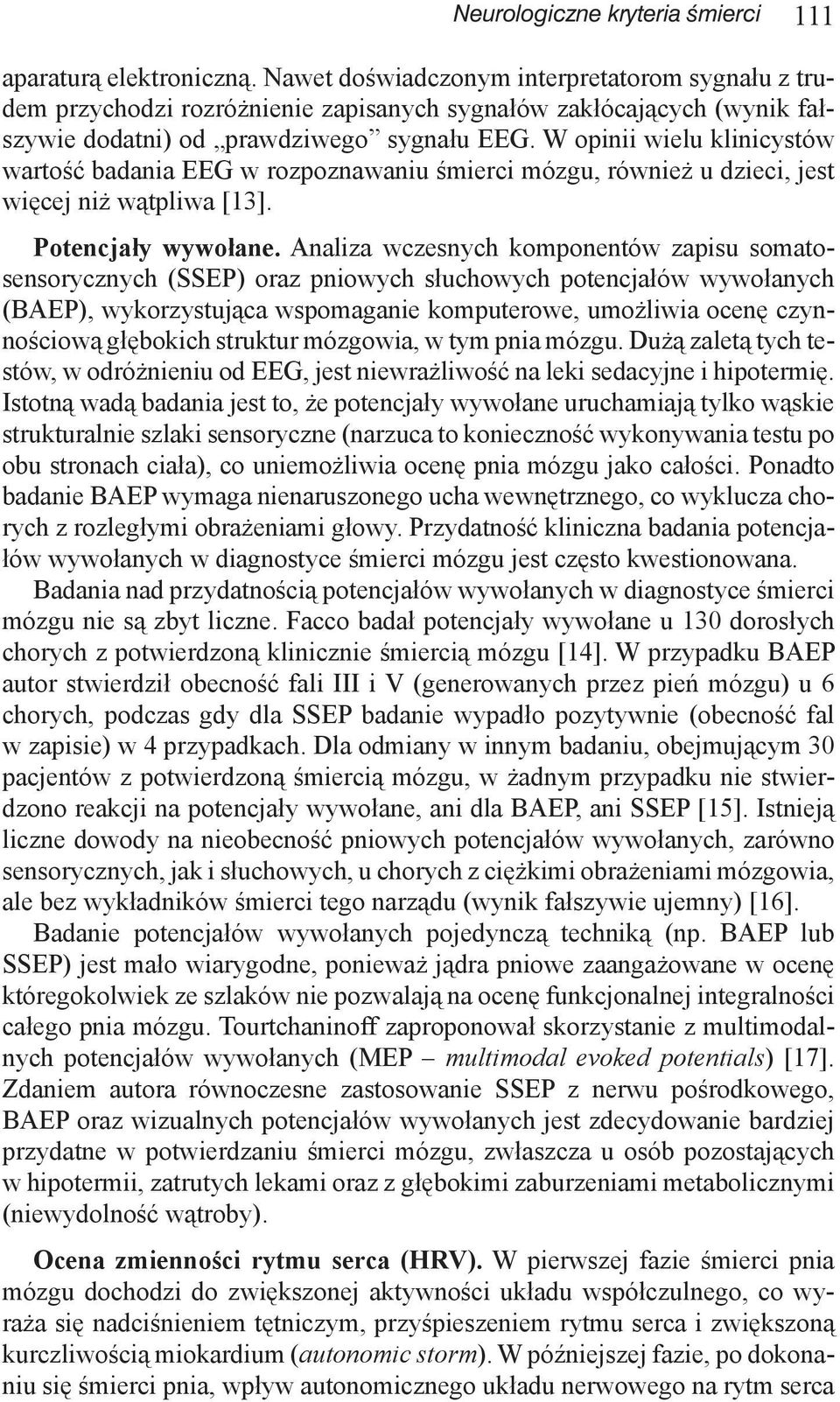 W opinii wielu klinicystów wartość badania EEG w rozpoznawaniu śmierci mózgu, również u dzieci, jest więcej niż wątpliwa [13]. Potencjały wywołane.