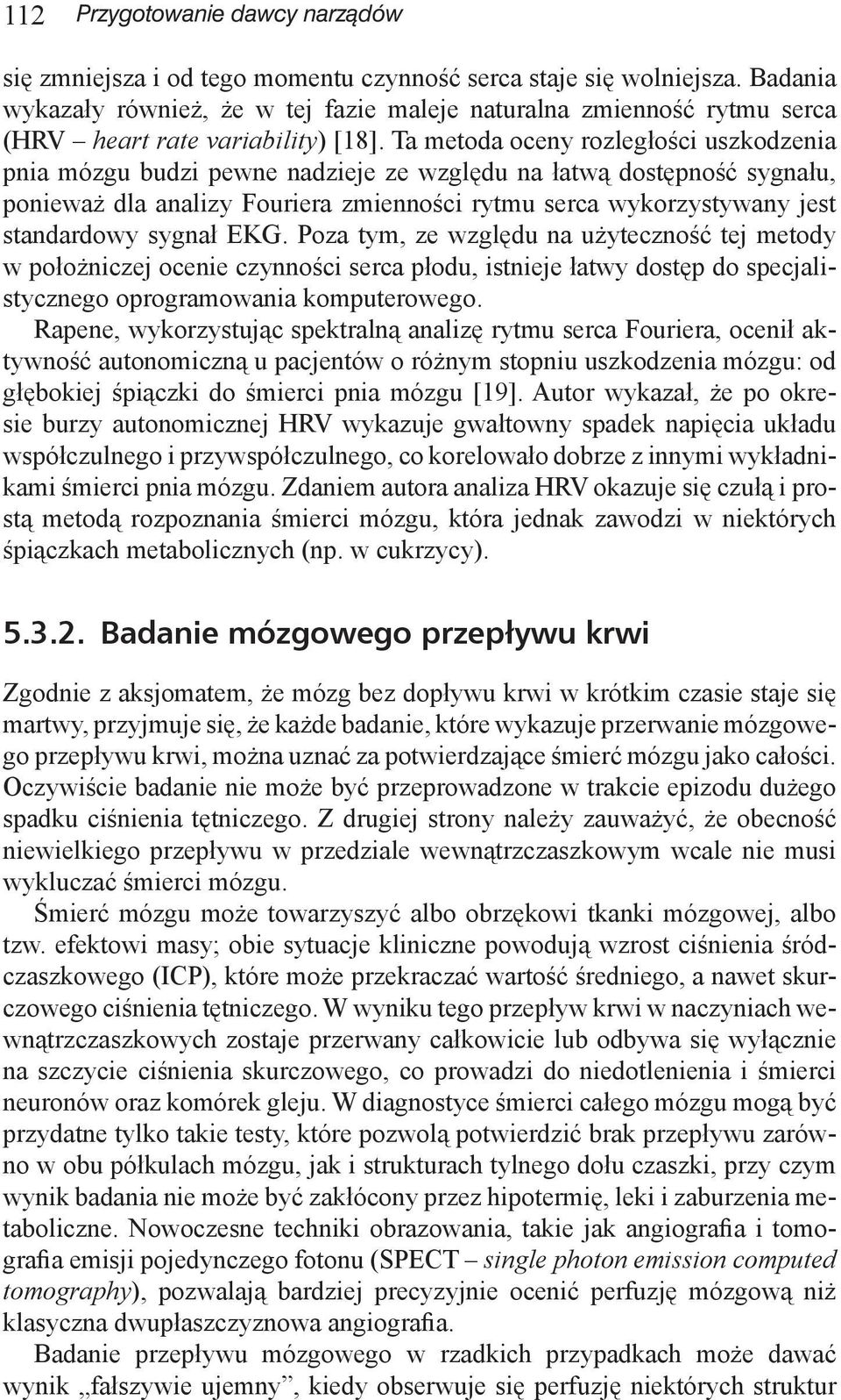 Ta metoda oceny rozległości uszkodzenia pnia mózgu budzi pewne nadzieje ze względu na łatwą dostępność sygnału, ponieważ dla analizy Fouriera zmienności rytmu serca wykorzystywany jest standardowy