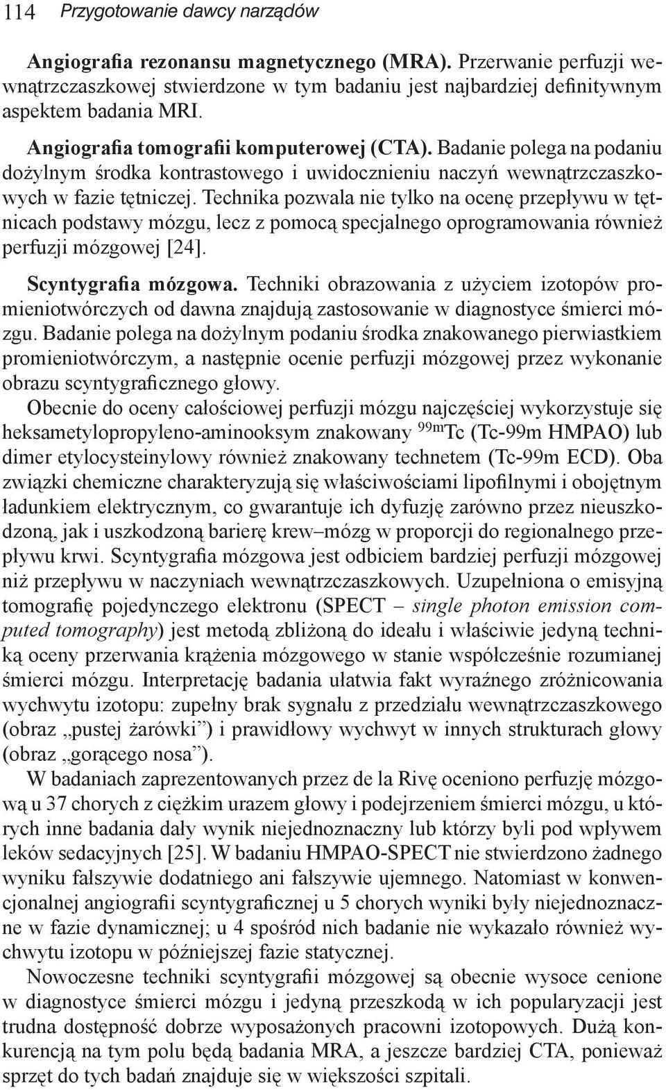 Technika pozwala nie tylko na ocenę przepływu w tętnicach podstawy mózgu, lecz z pomocą specjalnego oprogramowania również perfuzji mózgowej [24]. Scyntygrafia mózgowa.