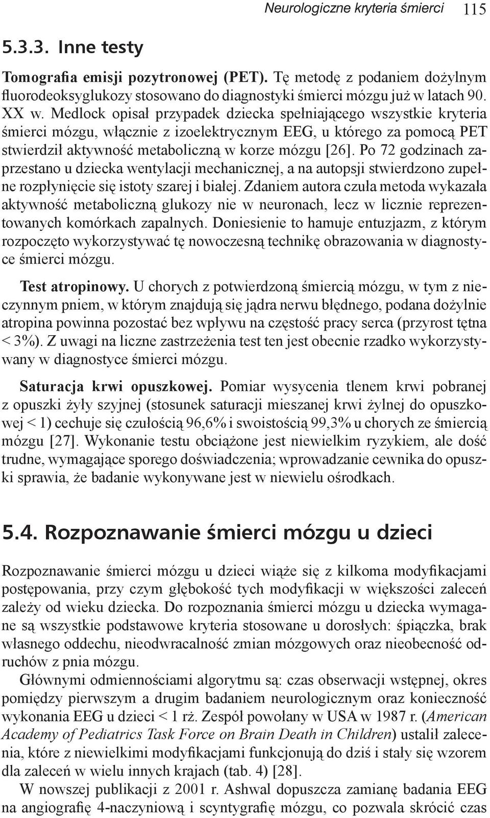 Po 72 godzinach zaprzestano u dziecka wentylacji mechanicznej, a na autopsji stwierdzono zupełne rozpłynięcie się istoty szarej i białej.