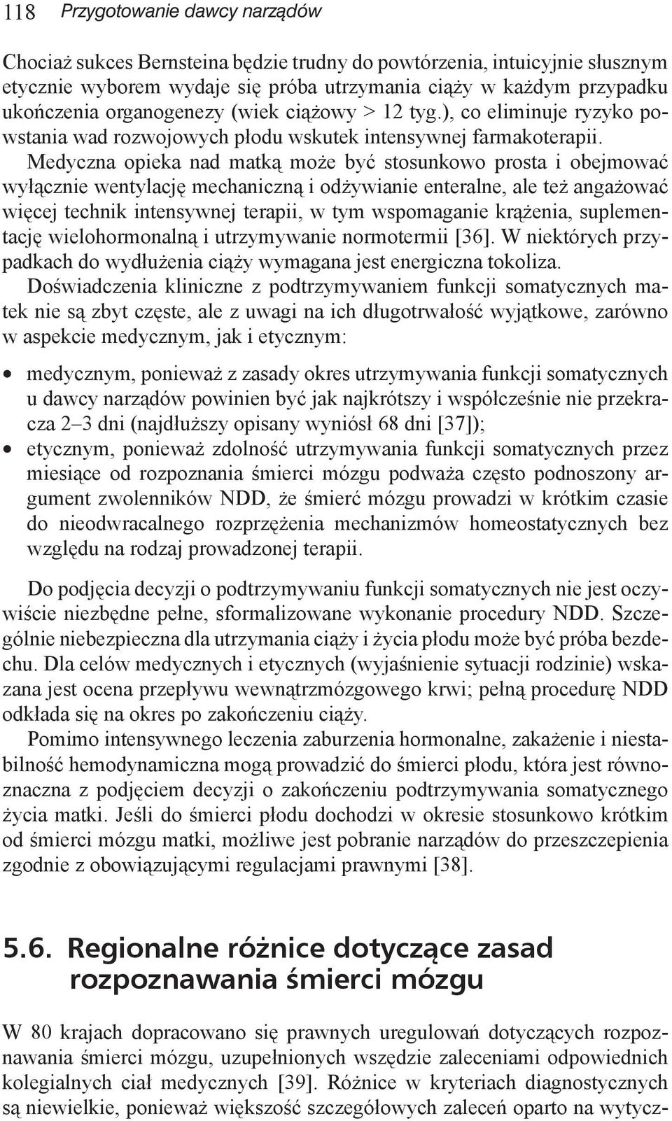 Medyczna opieka nad matką może być stosunkowo prosta i obejmować wyłącznie wentylację mechaniczną i odżywianie enteralne, ale też angażować więcej technik intensywnej terapii, w tym wspomaganie