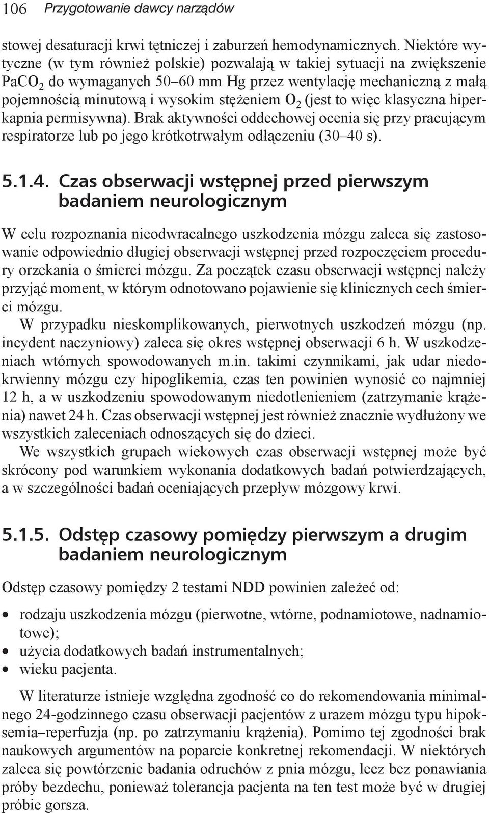 (jest to więc klasyczna hiperkapnia permisywna). Brak aktywności oddechowej ocenia się przy pracującym respiratorze lub po jego krótkotrwałym odłączeniu (30 40