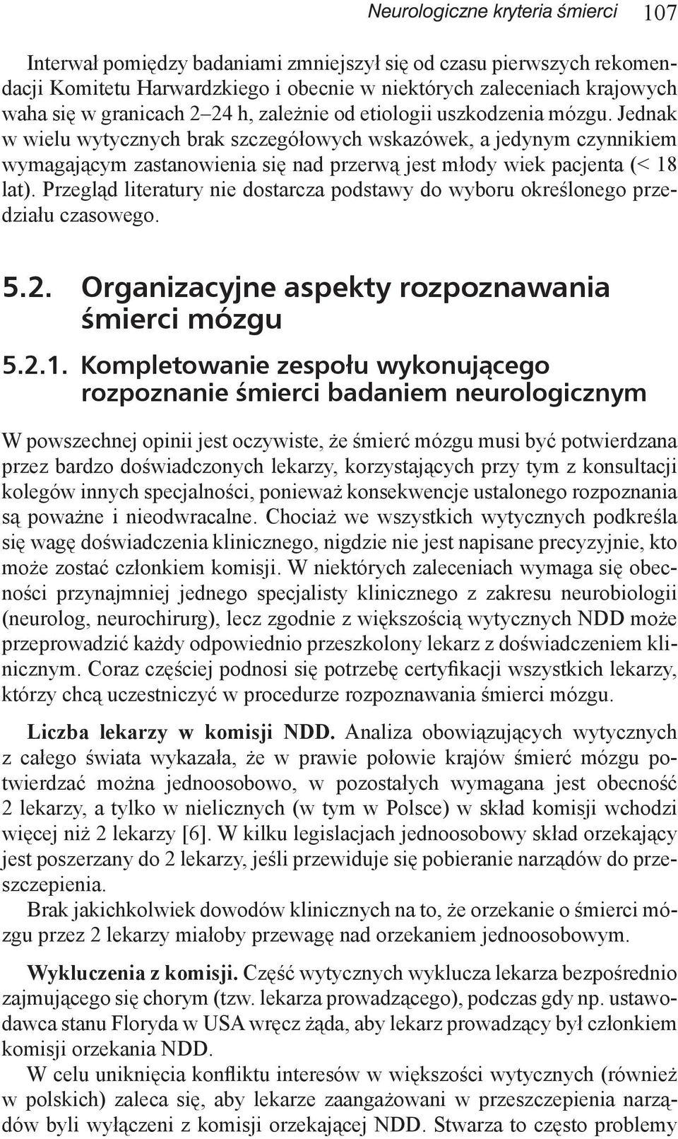 Jednak w wielu wytycznych brak szczegółowych wskazówek, a jedynym czynnikiem wymagającym zastanowienia się nad przerwą jest młody wiek pacjenta (< 18 lat).