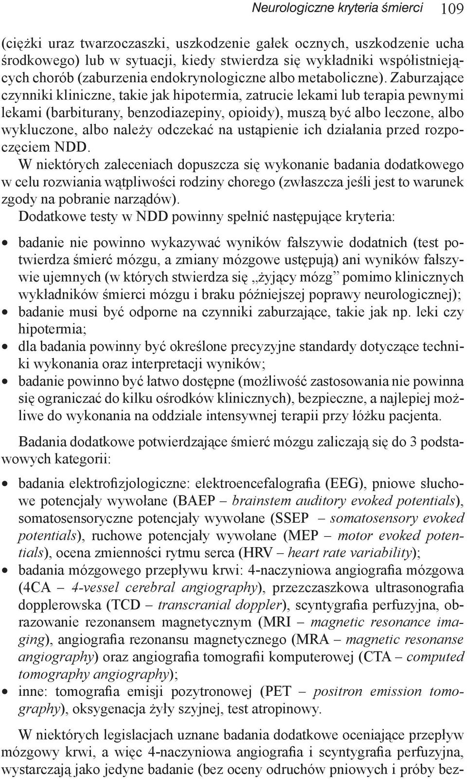 Zaburzające czynniki kliniczne, takie jak hipotermia, zatrucie lekami lub terapia pewnymi lekami (barbiturany, benzodiazepiny, opioidy), muszą być albo leczone, albo wykluczone, albo należy odczekać