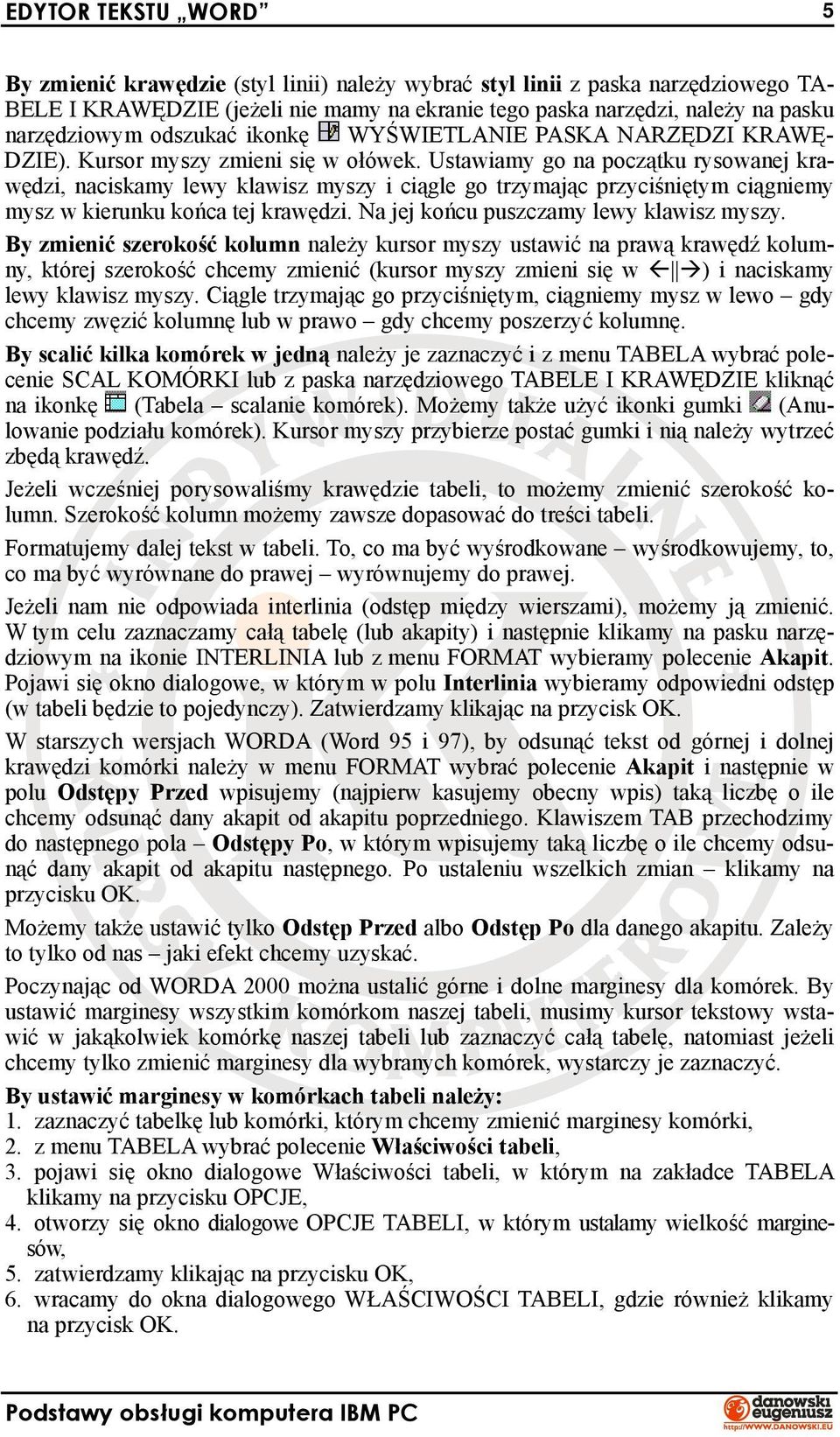 Ustawiamy go na początku rysowanej krawędzi, naciskamy lewy klawisz myszy i ciągle go trzymając przyciśniętym ciągniemy mysz w kierunku końca tej krawędzi. Na jej końcu puszczamy lewy klawisz myszy.