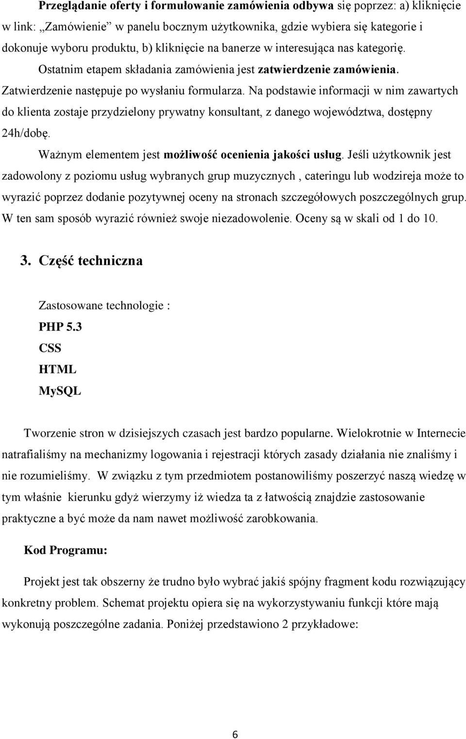 Na podstawie informacji w nim zawartych do klienta zostaje przydzielony prywatny konsultant, z danego województwa, dostępny 24h/dobę. Ważnym elementem jest możliwość ocenienia jakości usług.