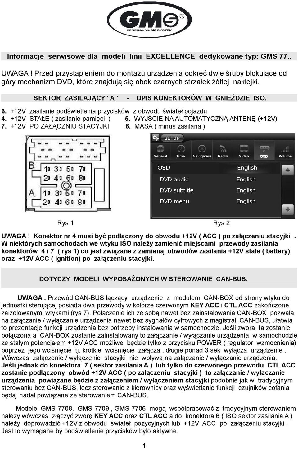 SEKTOR ZASILAJĄCY ' A ' - OPIS KONEKTORÓW W GNIEŻDZIE ISO. 6. +12V zasilanie podświetlenia przycisków z obwodu świateł pojazdu 4. +12V STAŁE ( zasilanie pamięci ) 5.