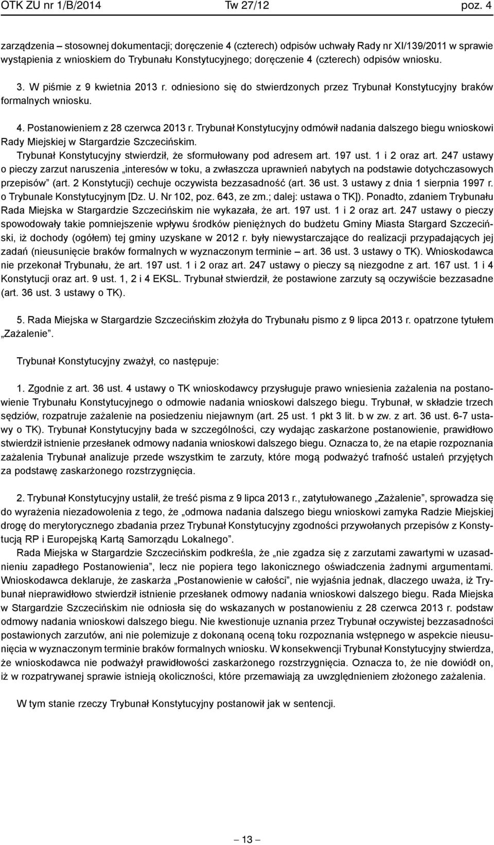 wniosku. 3. W piśmie z 9 kwietnia 2013 r. odniesiono się do stwierdzonych przez Trybunał Konstytucyjny braków formalnych wniosku. 4. Postanowieniem z 28 czerwca 2013 r.