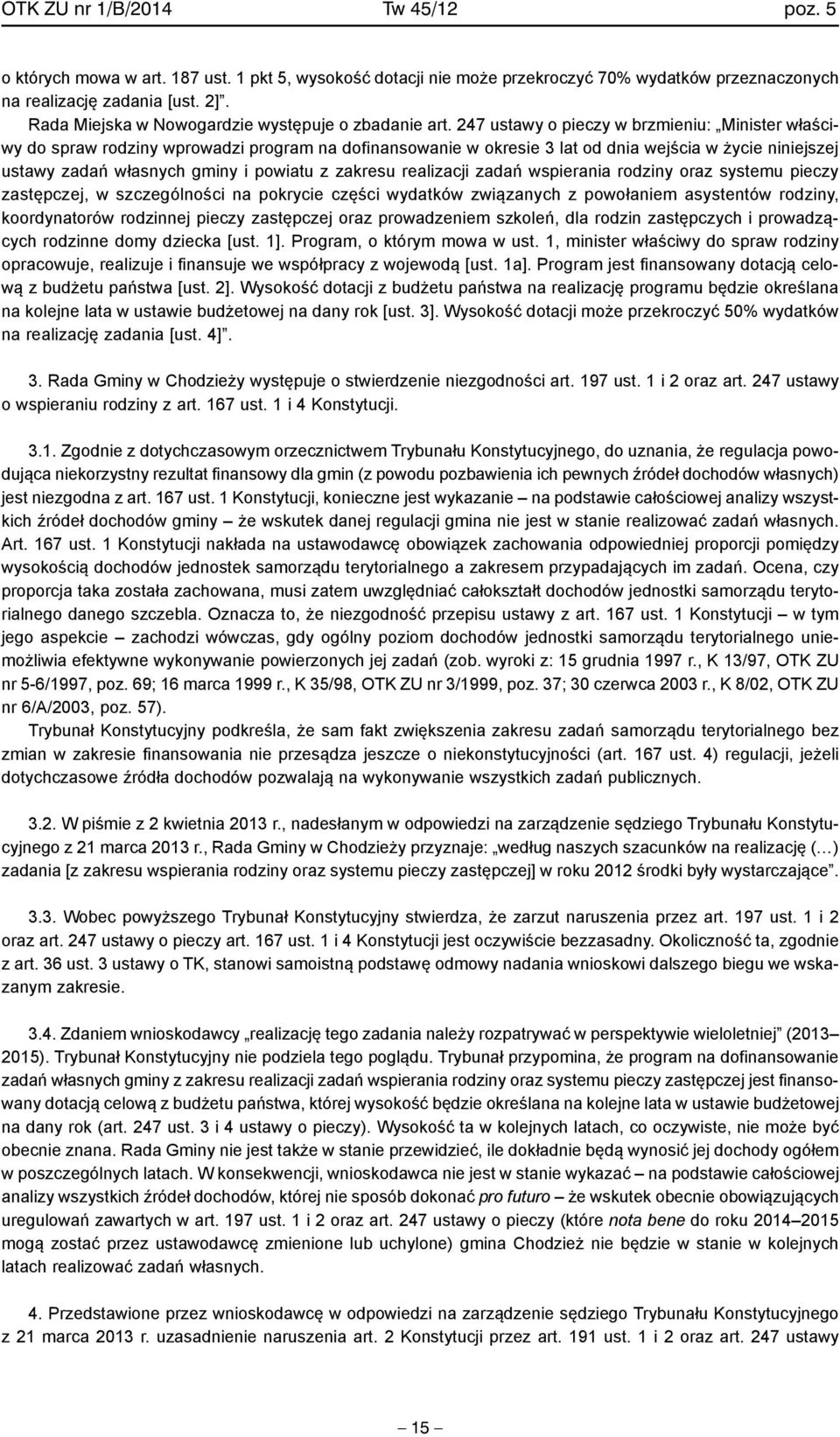 247 ustawy o pieczy w brzmieniu: Minister właściwy do spraw rodziny wprowadzi program na dofinansowanie w okresie 3 lat od dnia wejścia w życie niniejszej ustawy zadań własnych gminy i powiatu z