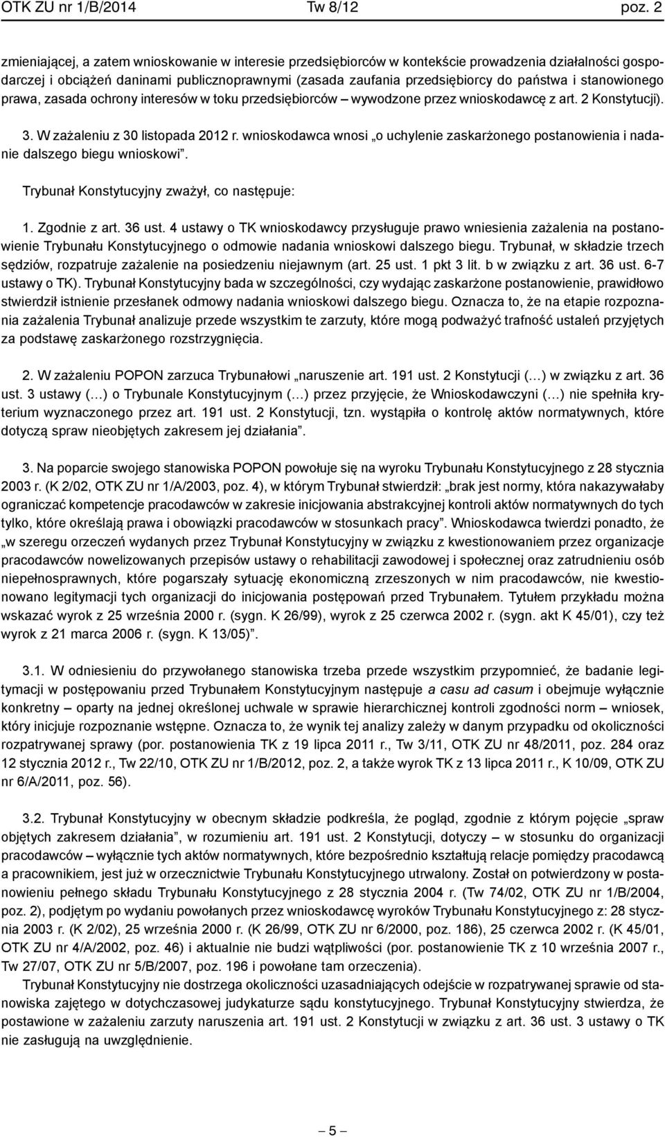 stanowionego prawa, zasada ochrony interesów w toku przedsiębiorców wywodzone przez wnioskodawcę z art. 2 Konstytucji). 3. W zażaleniu z 30 listopada 2012 r.