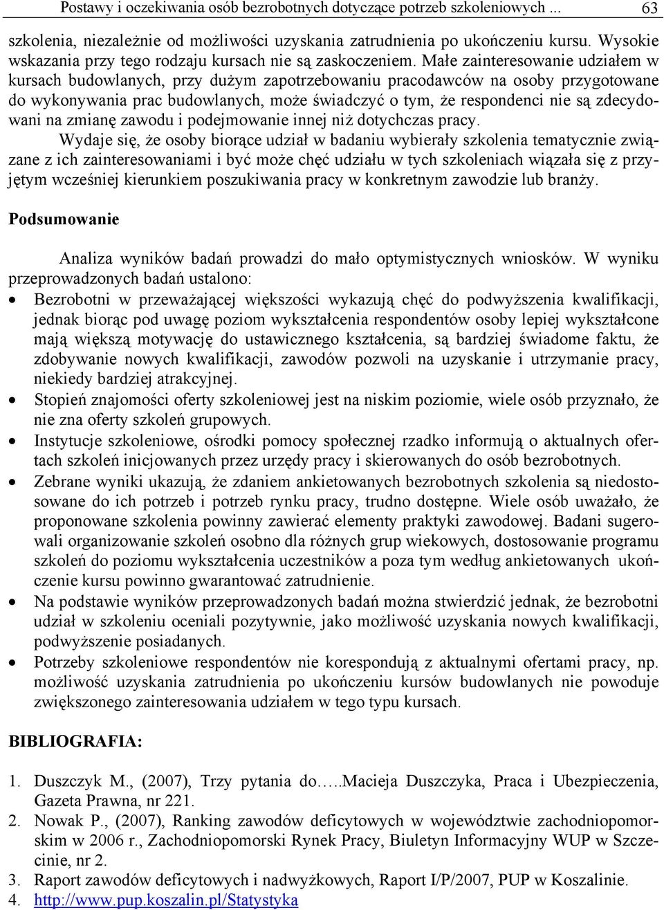 Małe zainteresowanie udziałem w kursach budowlanych, przy dużym zapotrzebowaniu pracodawców na osoby przygotowane do wykonywania prac budowlanych, może świadczyć o tym, że respondenci nie są