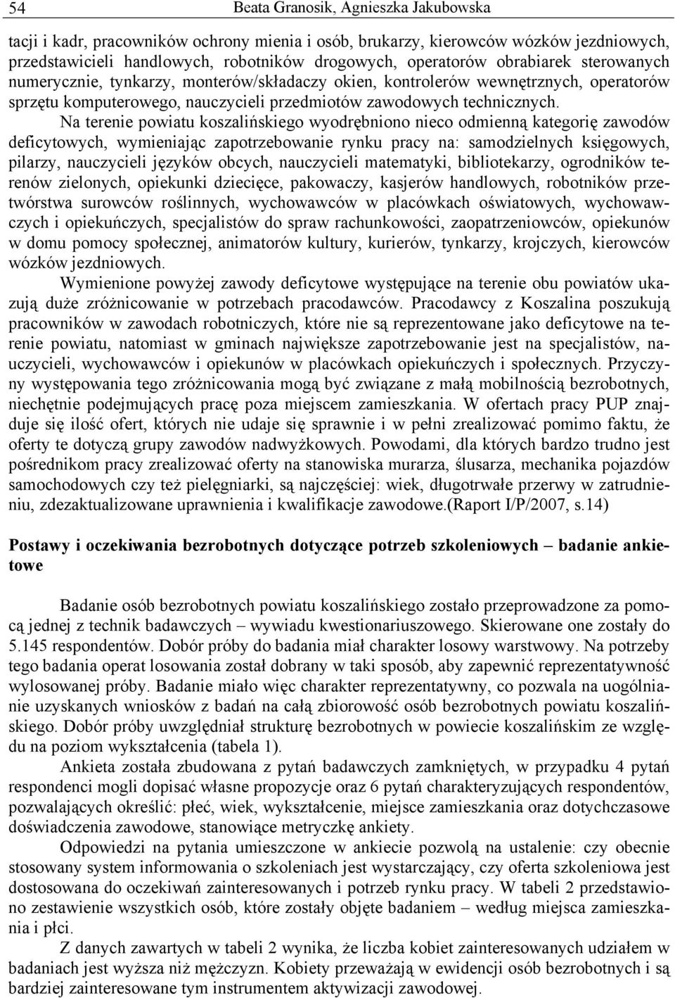 Na terenie powiatu koszalińskiego wyodrębniono nieco odmienną kategorię zawodów deficytowych, wymieniając zapotrzebowanie rynku pracy na: samodzielnych księgowych, pilarzy, nauczycieli języków