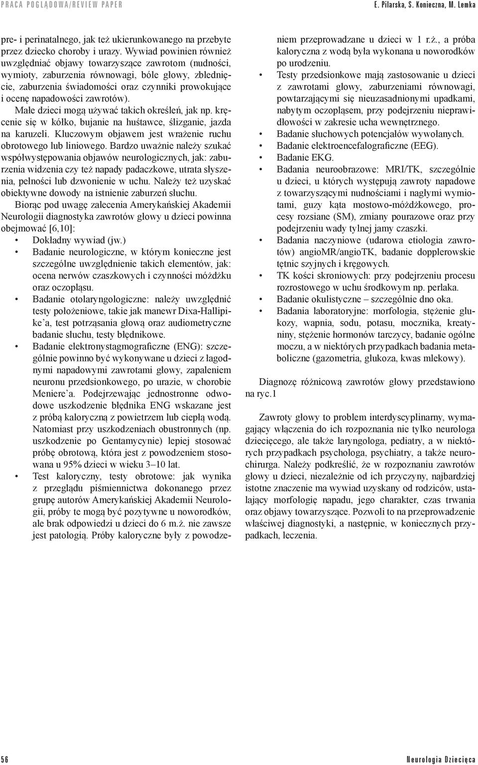 napadowości zawrotów). Małe dzieci mogą używać takich określeń, jak np. kręcenie się w kółko, bujanie na huśtawce, ślizganie, jazda na karuzeli.