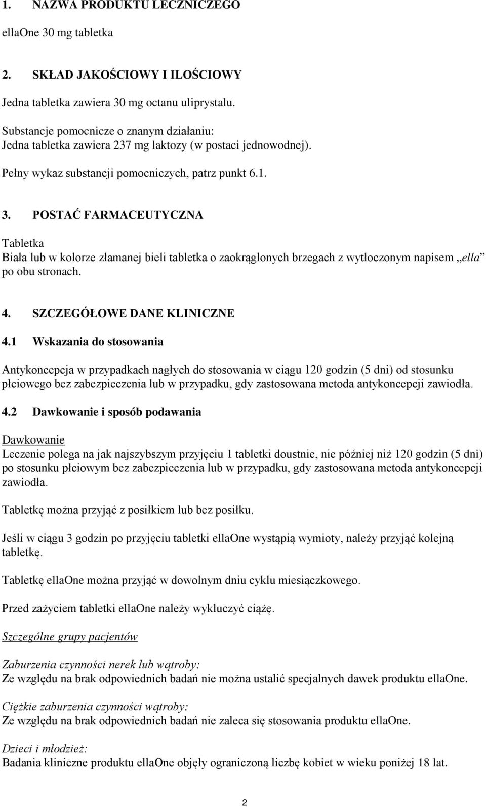 POSTAĆ FARMACEUTYCZNA Tabletka Biała lub w kolorze złamanej bieli tabletka o zaokrąglonych brzegach z wytłoczonym napisem ella po obu stronach. 4. SZCZEGÓŁOWE DANE KLINICZNE 4.