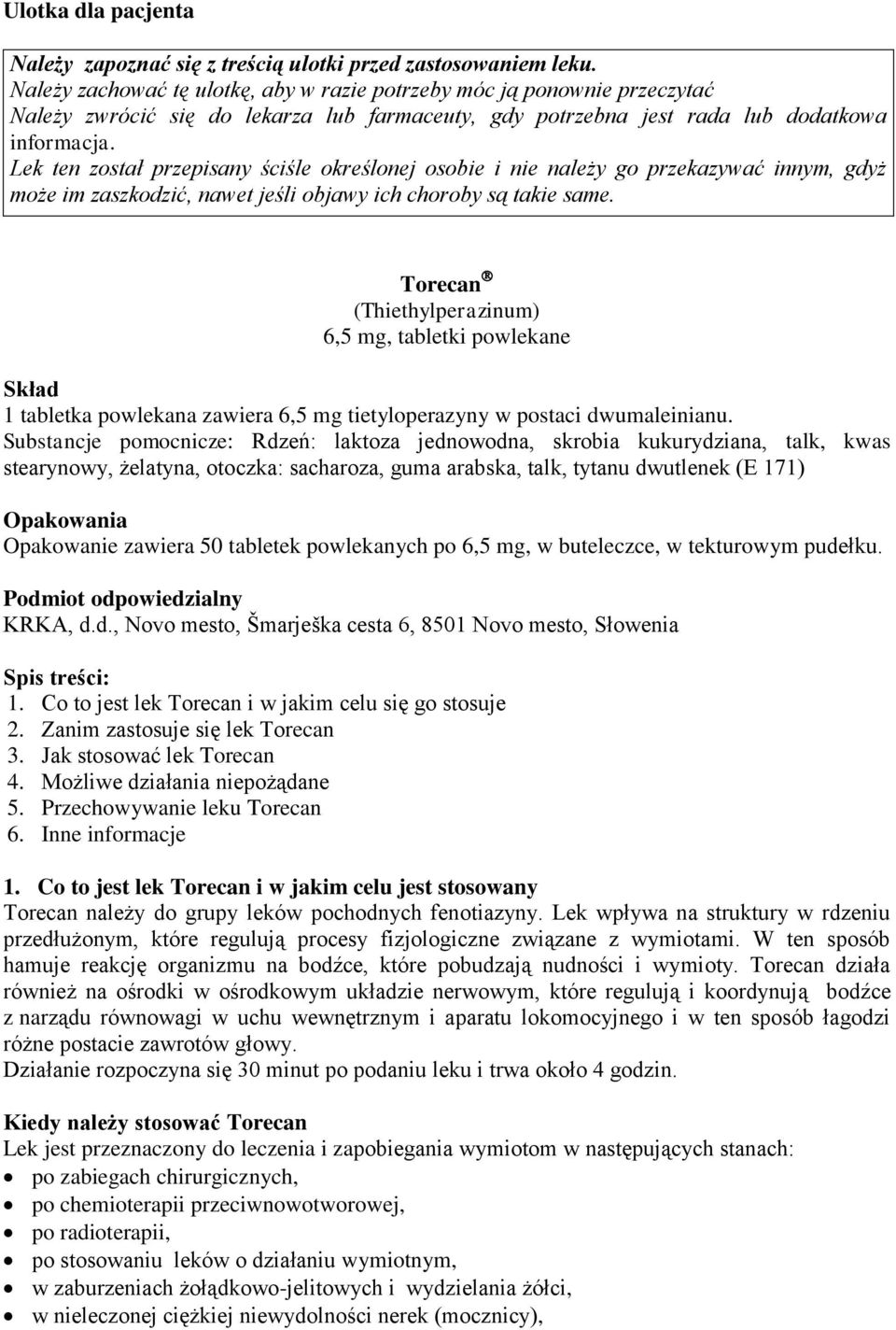 Lek ten został przepisany ściśle określonej osobie i nie należy go przekazywać innym, gdyż może im zaszkodzić, nawet jeśli objawy ich choroby są takie same.