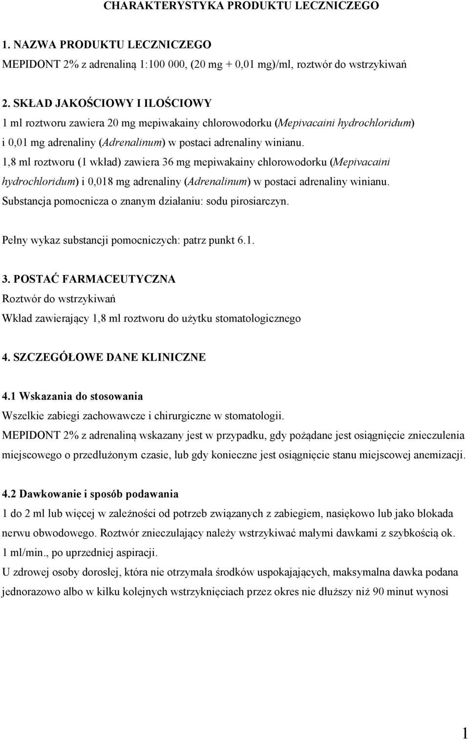 1,8 ml roztworu (1 wkład) zawiera 36 mg mepiwakainy chlorowodorku (Mepivacaini hydrochloridum) i 0,018 mg adrenaliny (Adrenalinum) w postaci adrenaliny winianu.