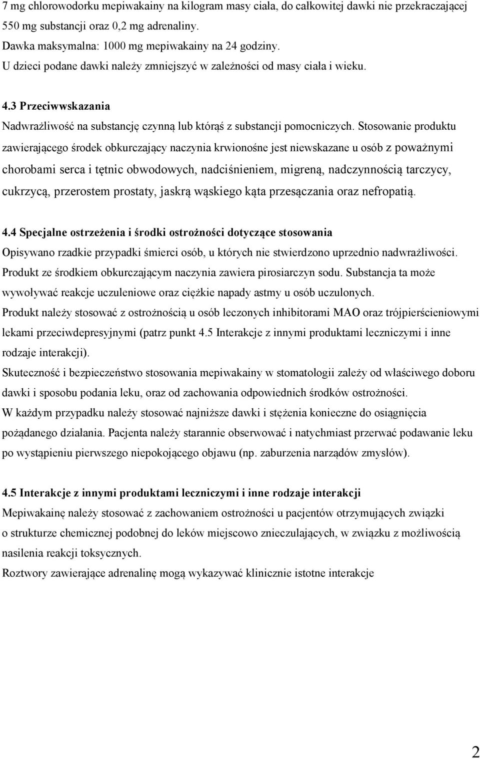 Stosowanie produktu zawierającego środek obkurczający naczynia krwionośne jest niewskazane u osób z poważnymi chorobami serca i tętnic obwodowych, nadciśnieniem, migreną, nadczynnością tarczycy,