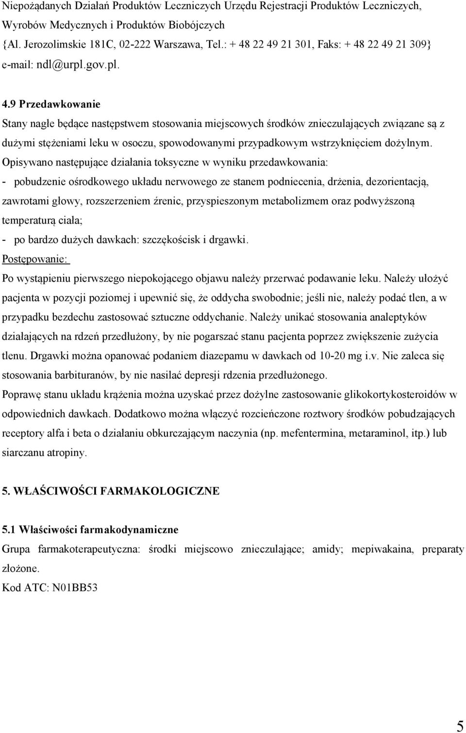 Opisywano następujące działania toksyczne w wyniku przedawkowania: - pobudzenie ośrodkowego układu nerwowego ze stanem podniecenia, drżenia, dezorientacją, zawrotami głowy, rozszerzeniem źrenic,