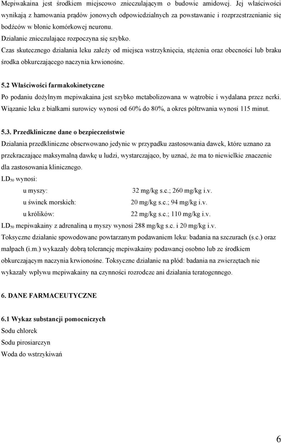 Czas skutecznego działania leku zależy od miejsca wstrzyknięcia, stężenia oraz obecności lub braku środka obkurczającego naczynia krwionośne. 5.