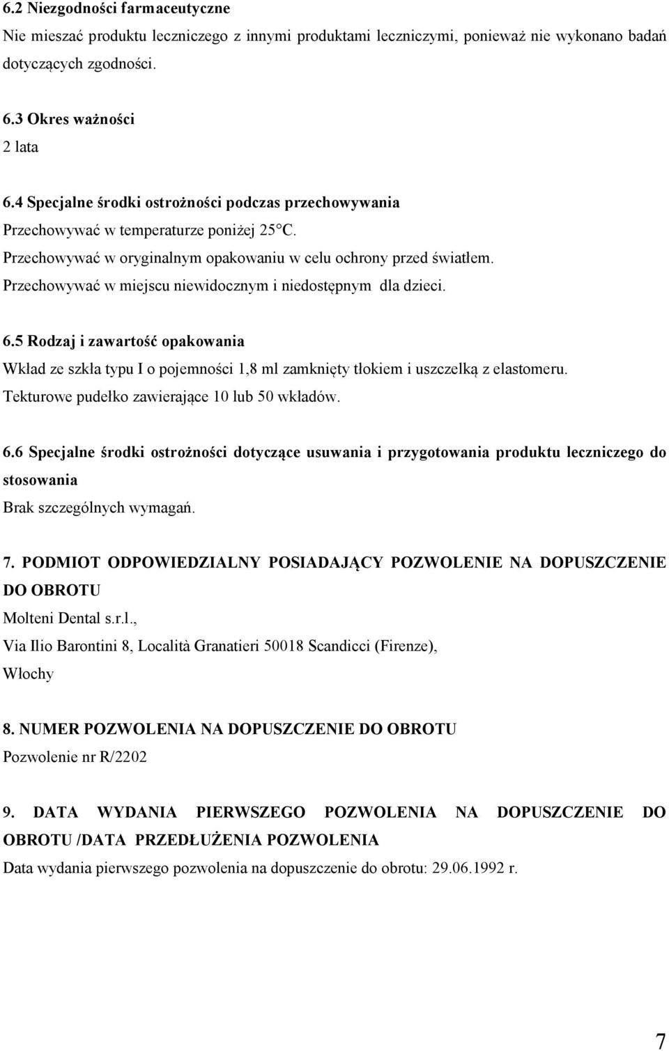 Przechowywać w miejscu niewidocznym i niedostępnym dla dzieci. 6.5 Rodzaj i zawartość opakowania Wkład ze szkła typu I o pojemności 1,8 ml zamknięty tłokiem i uszczelką z elastomeru.