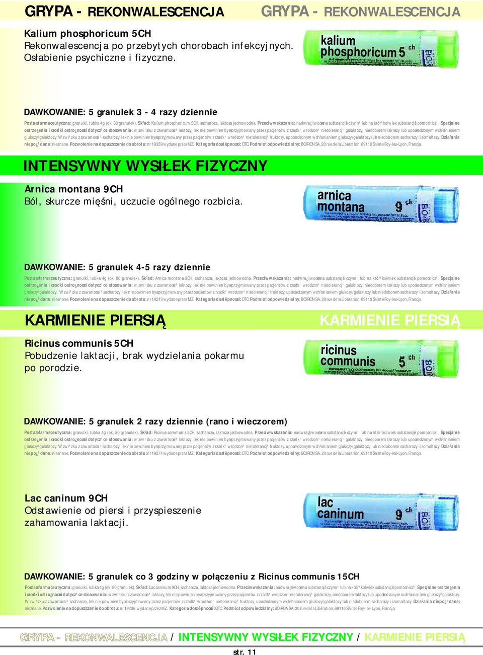 Sk³ad: Kalium phosphoricum 5CH, sacharoza, laktoza jednowodna. Przeciwwskazania: nadwra liwoœæ na substancjê czynn¹ lub na któr¹kolwiek substancjê pomocnicz¹. Specjalne niepo ¹dane: nieznane.