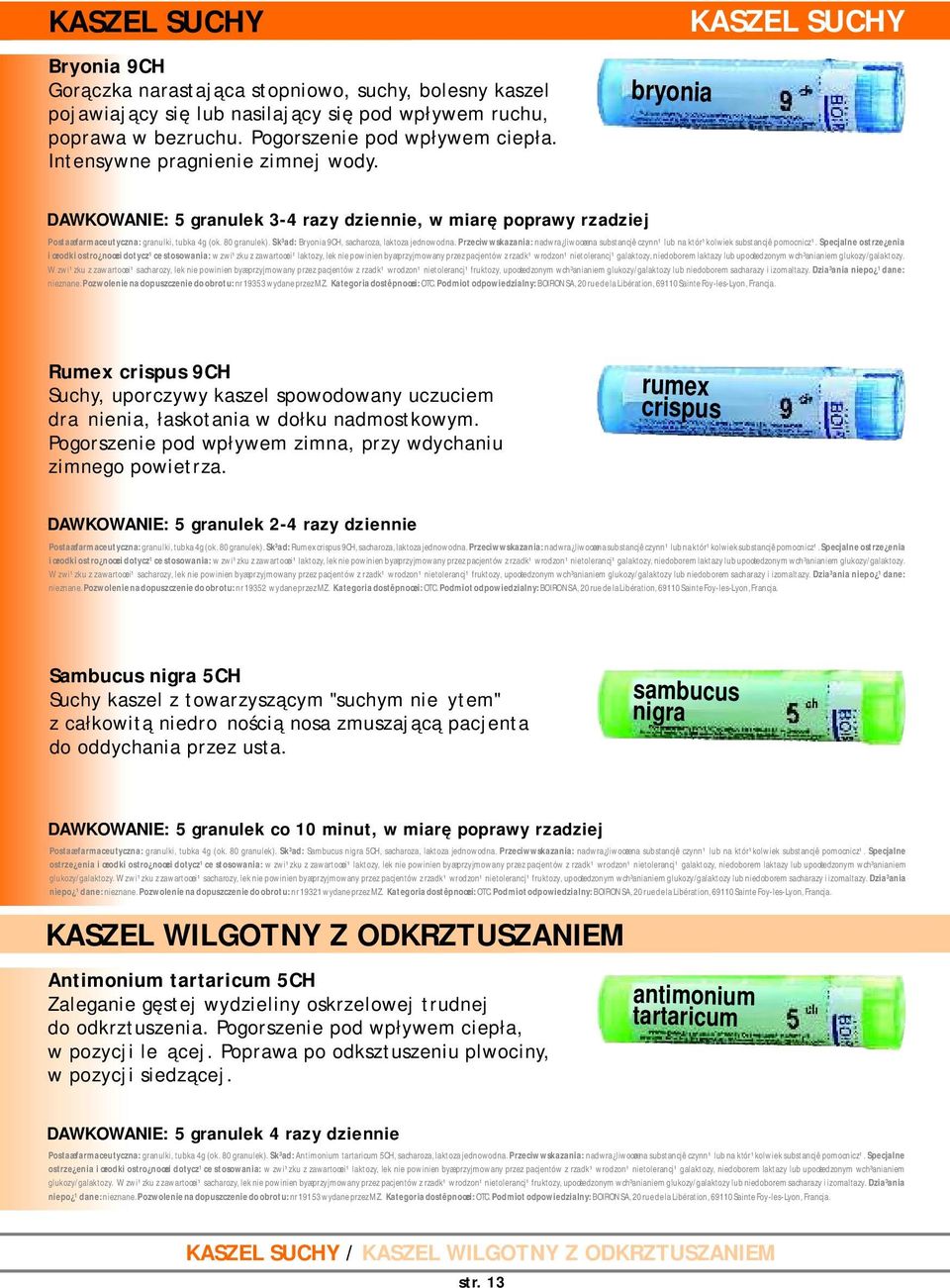 Sk³ad: Bryonia 9CH, sacharoza, laktoza jednowodna. Przeciwwskazania: nadwra liwoœæ na substancjê czynn¹ lub na któr¹kolwiek substancjê pomocnicz¹. Specjalne ostrze enia nieznane.