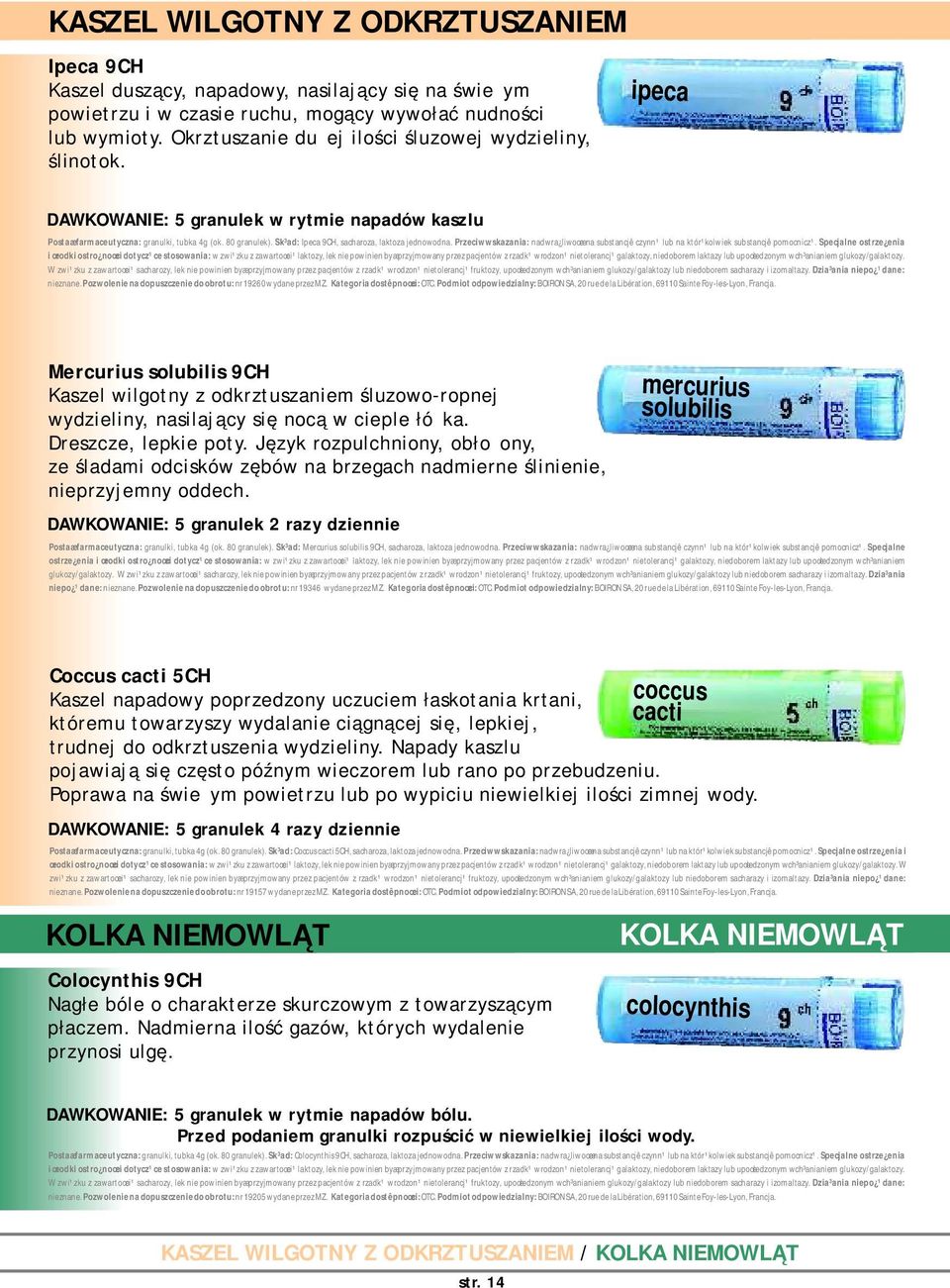 Sk³ad: Ipeca 9CH, sacharoza, laktoza jednowodna. Przeciwwskazania: nadwra liwoœæ na substancjê czynn¹ lub na któr¹kolwiek substancjê pomocnicz¹. Specjalne ostrze enia nieznane.