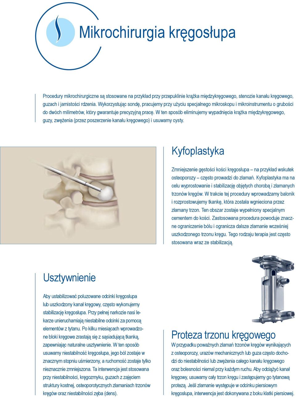 W ten sposób eliminujemy wypadnięcia krążka międzykręgowego, guzy, zwężenia (przez poszerzenie kanału kręgowego) i usuwamy cysty.