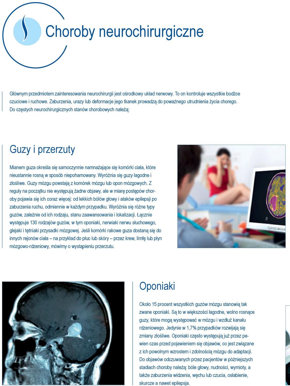 Do częstych neurochirurgicznych stanów chorobowych należą: Guzy i przerzuty Mianem guza określa się samoczynnie namnażające się komórki ciała, które nieustannie rosną w sposób niepohamowany.