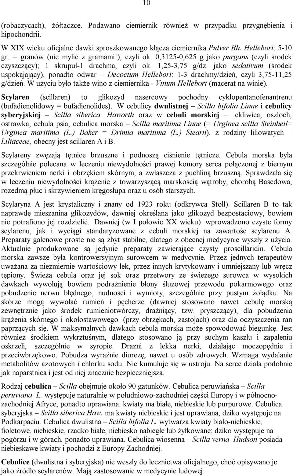 jako sedativum (środek uspokajający), ponadto odwar Decoctum Hellebori: 1-3 drachmy/dzień, czyli 3,75-11,25 g/dzień. W użyciu było także wino z ciemiernika - Vinum Hellebori (macerat na winie).