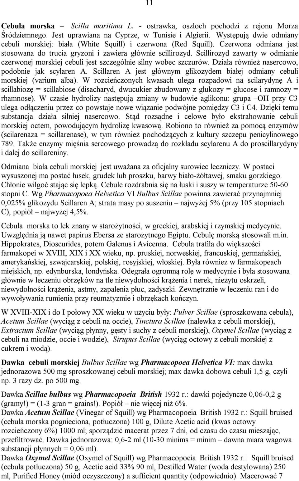 Scillirozyd zawarty w odmianie czerwonej morskiej cebuli jest szczególnie silny wobec szczurów. Działa również nasercowo, podobnie jak scylaren A.