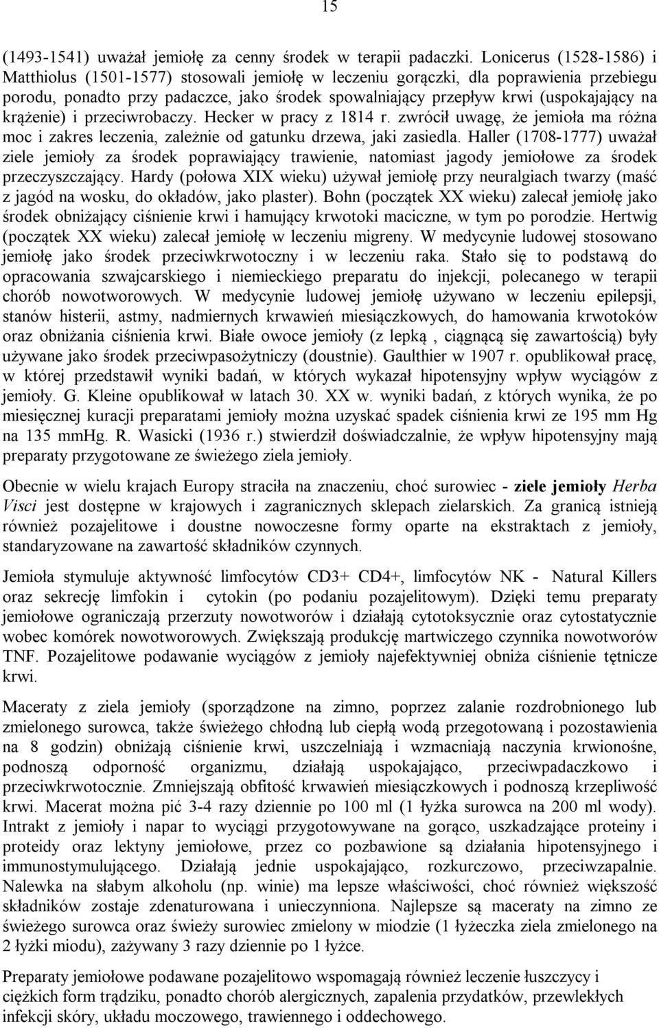 krążenie) i przeciwrobaczy. Hecker w pracy z 1814 r. zwrócił uwagę, że jemioła ma różna moc i zakres leczenia, zależnie od gatunku drzewa, jaki zasiedla.