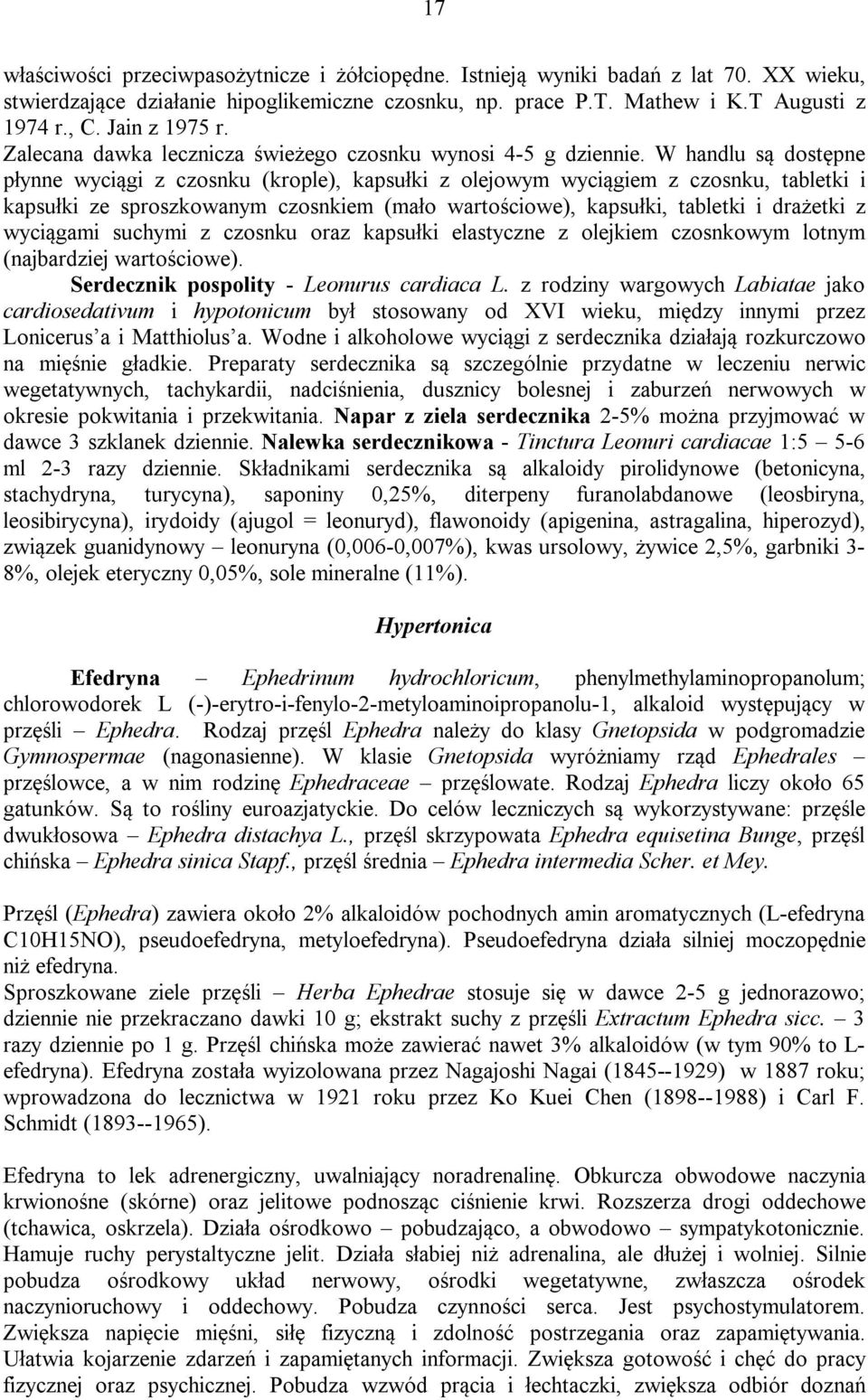 W handlu są dostępne płynne wyciągi z czosnku (krople), kapsułki z olejowym wyciągiem z czosnku, tabletki i kapsułki ze sproszkowanym czosnkiem (mało wartościowe), kapsułki, tabletki i drażetki z