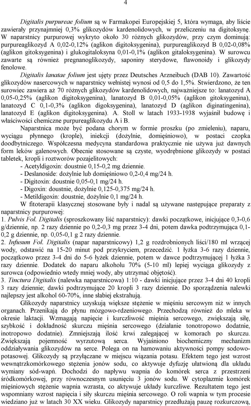 glukogitaloksyna 0,01-0,1% (aglikon gitaloksygenina). W surowcu zawarte są również pregnanoglikozydy, saponiny sterydowe, flawonoidy i glikozydy fenolowe.