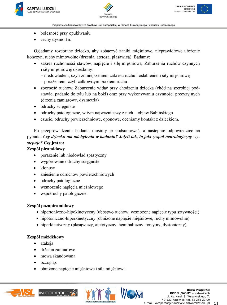 Zaburzenia ruchów czynnych i siły mięśniowej określamy: niedowładem, czyli zmniejszeniem zakresu ruchu i osłabieniem siły mięśniowej porażeniem, czyli całkowitym brakiem ruchu zborność ruchów.