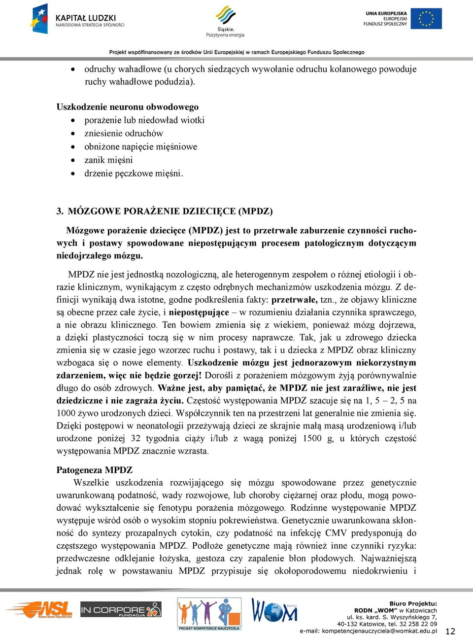 MÓZGOWE PORAŻENIE DZIECIĘCE (MPDZ) Mózgowe porażenie dziecięce (MPDZ) jest to przetrwałe zaburzenie czynności ruchowych i postawy spowodowane niepostępującym procesem patologicznym dotyczącym