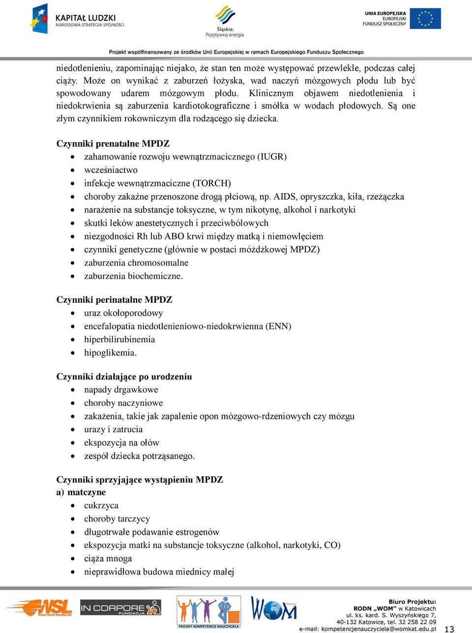 Klinicznym objawem niedotlenienia i niedokrwienia są zaburzenia kardiotokograficzne i smółka w wodach płodowych. Są one złym czynnikiem rokowniczym dla rodzącego się dziecka.