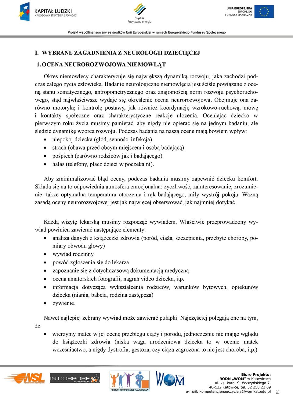 neurorozwojowa. Obejmuje ona zarówno motorykę i kontrolę postawy, jak również koordynację wzrokowo-ruchową, mowę i kontakty społeczne oraz charakterystyczne reakcje ułożenia.