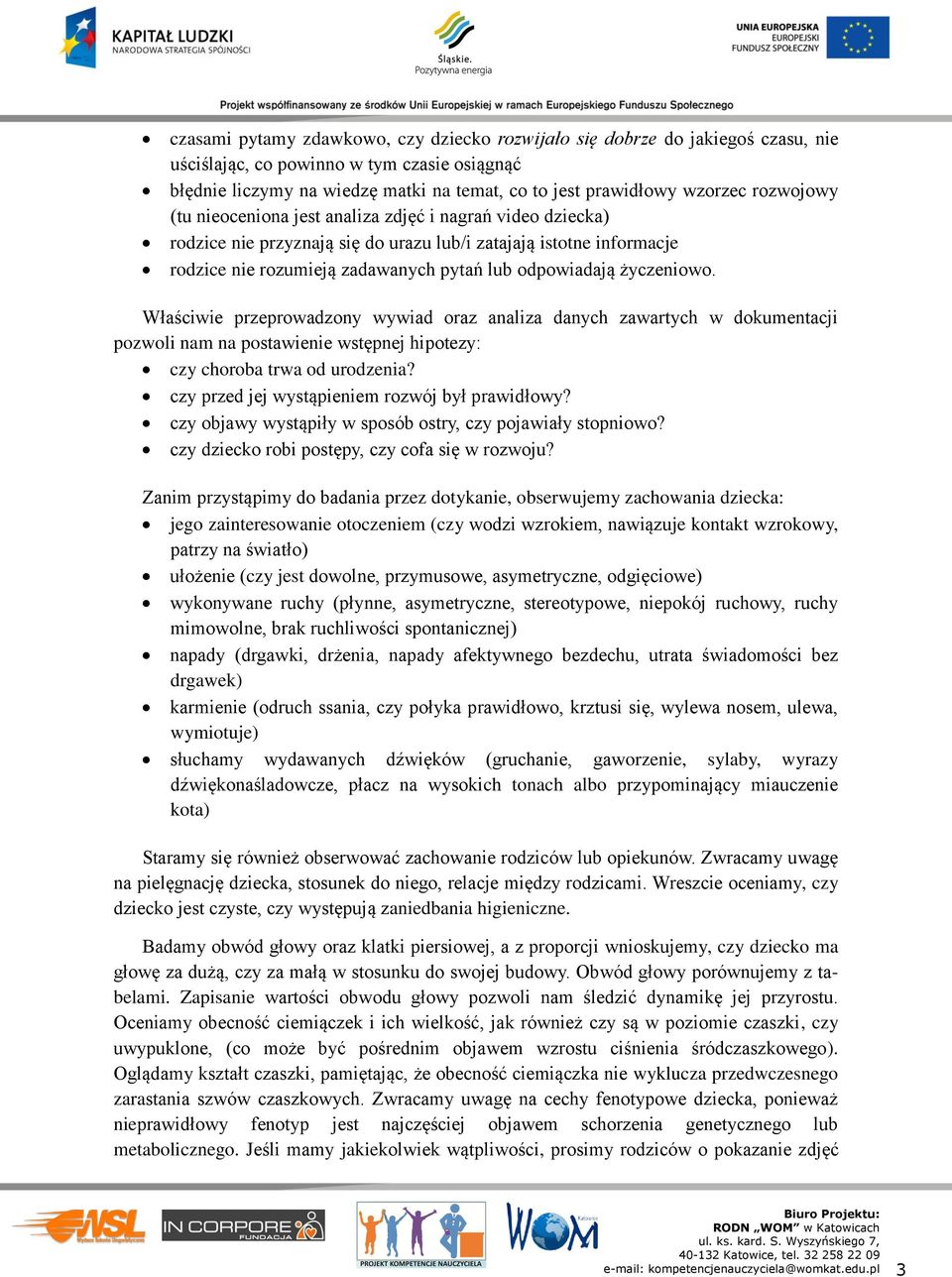 życzeniowo. Właściwie przeprowadzony wywiad oraz analiza danych zawartych w dokumentacji pozwoli nam na postawienie wstępnej hipotezy: czy choroba trwa od urodzenia?