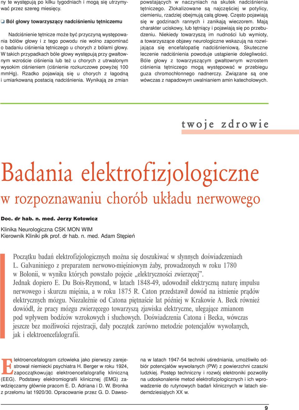 głowy. W takich przypadkach bóle głowy występują przy gwałtownym wzroście ciśnienia lub też u chorych z utrwalonym wysokim ciśnieniem (ciśnienie rozkurczowe powyżej 100 mmhg).