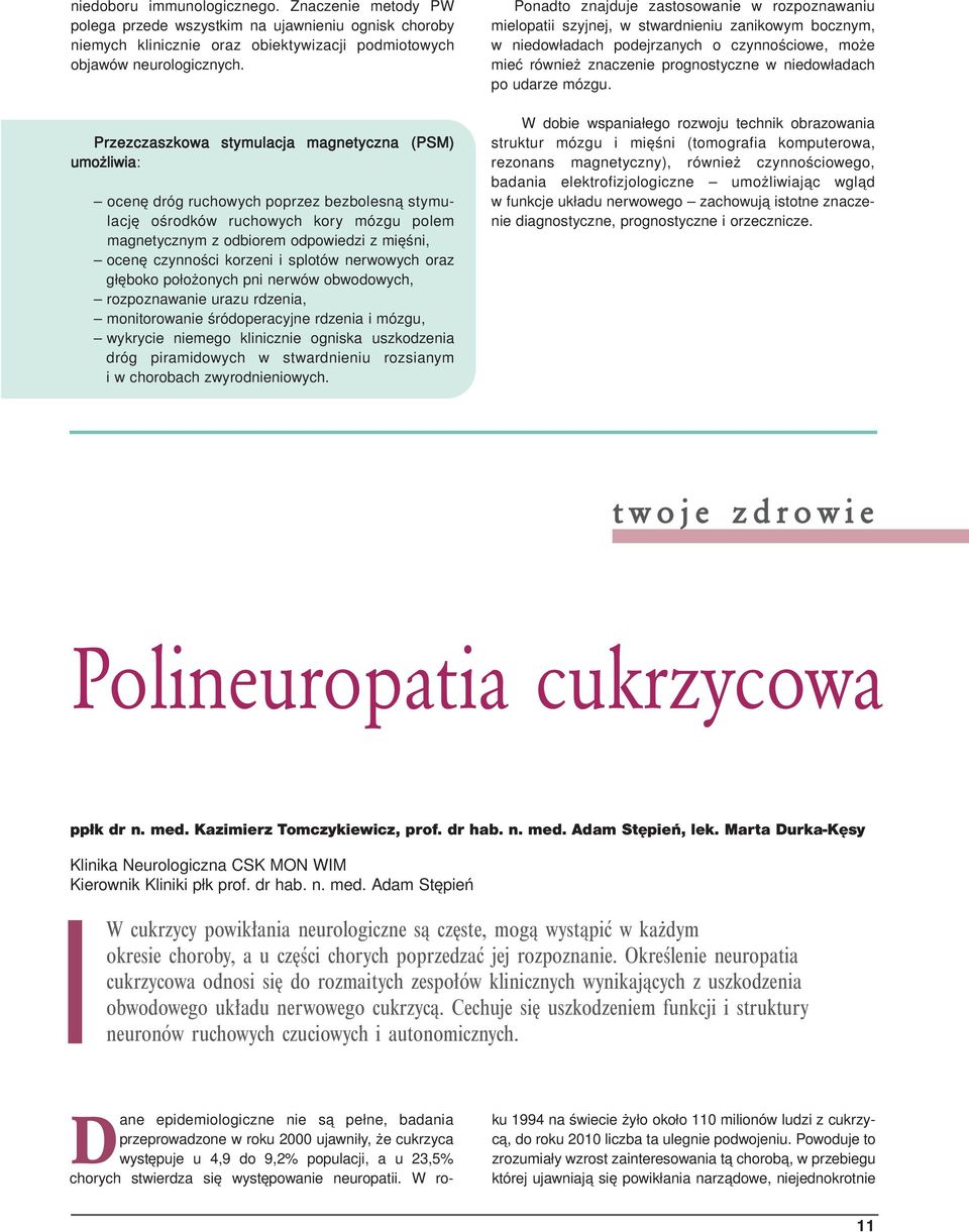 czynności korzeni i splotów nerwowych oraz głęboko położonych pni nerwów obwodowych, rozpoznawanie urazu rdzenia, monitorowanie śródoperacyjne rdzenia i mózgu, wykrycie niemego klinicznie ogniska