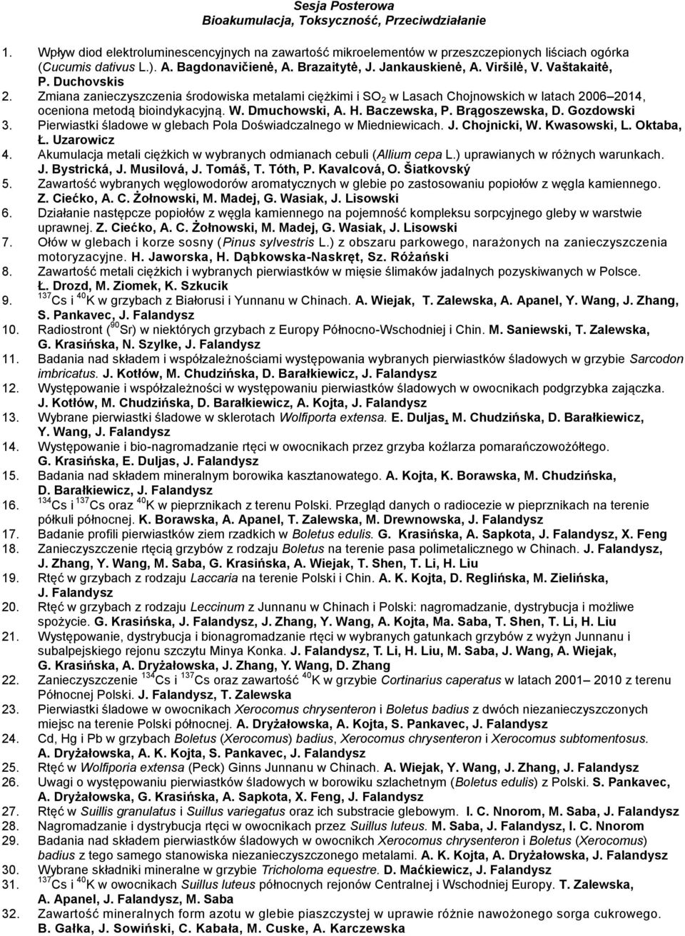 Zmiana zanieczyszczenia środowiska metalami ciężkimi i SO 2 w Lasach Chojnowskich w latach 2006 2014, oceniona metodą bioindykacyjną. W. Dmuchowski, A. H. Baczewska, P. Brągoszewska, D. Gozdowski 3.