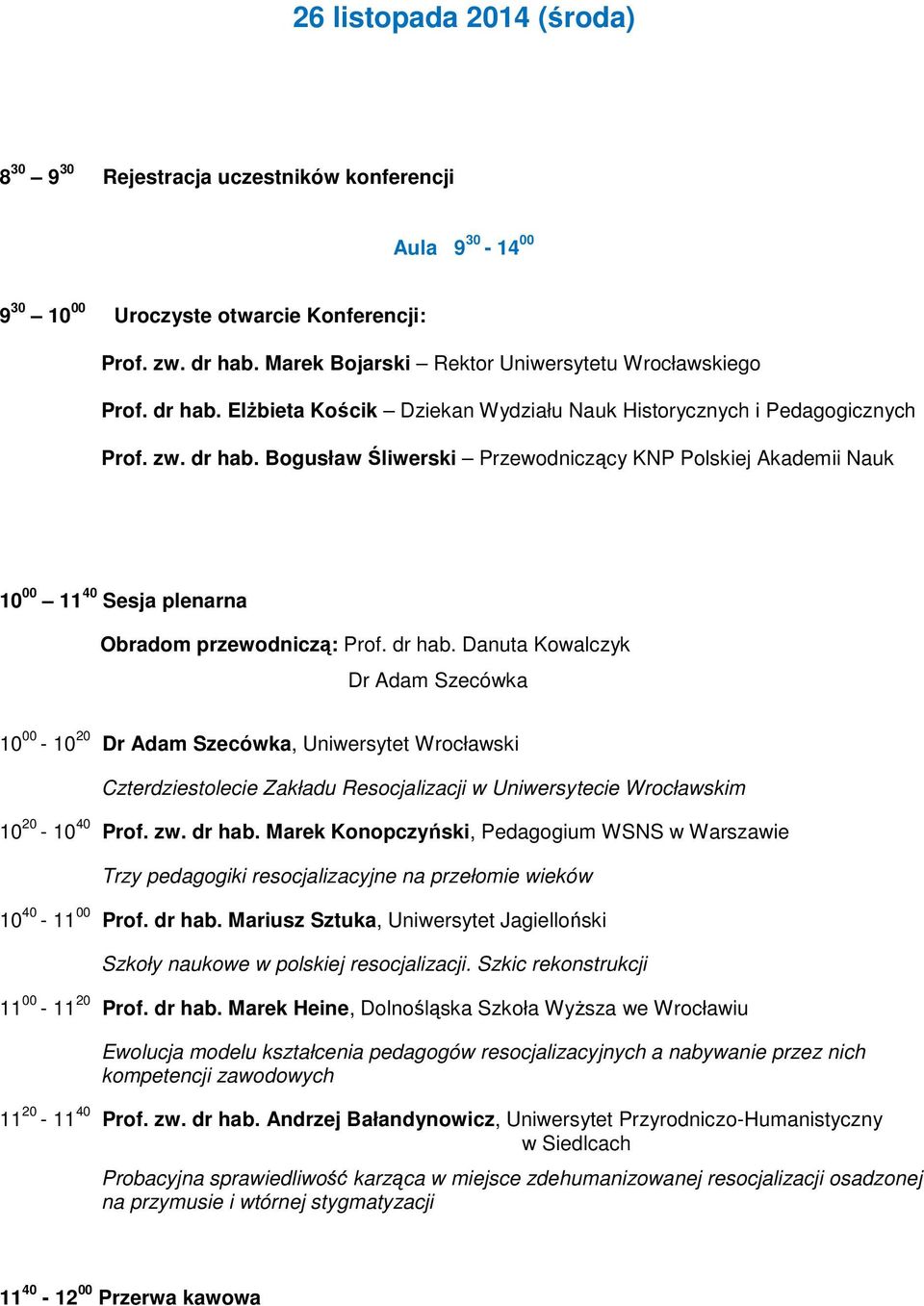 dr hab. Danuta Kowalczyk Dr Adam Szecówka 10 00-10 20 Dr Adam Szecówka, Uniwersytet Wrocławski Czterdziestolecie Zakładu Resocjalizacji w Uniwersytecie Wrocławskim 10 20-10 40 Prof. zw. dr hab.