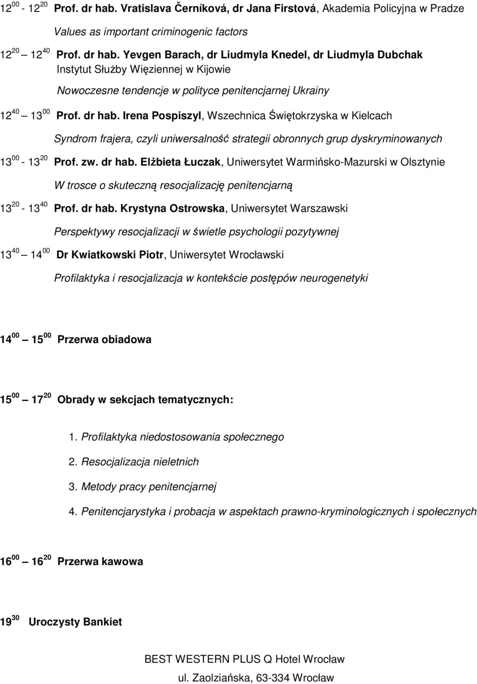 Elżbieta Łuczak, Uniwersytet Warmińsko-Mazurski w Olsztynie W trosce o skuteczną resocjalizację penitencjarną 13 20-13 40 Prof. dr hab.