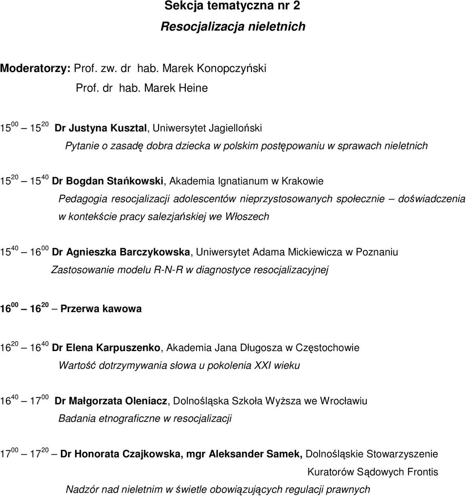 Marek Heine 15 00 15 20 Dr Justyna Kusztal, Uniwersytet Jagielloński Pytanie o zasadę dobra dziecka w polskim postępowaniu w sprawach nieletnich 15 20 15 40 Dr Bogdan Stańkowski, Akademia Ignatianum